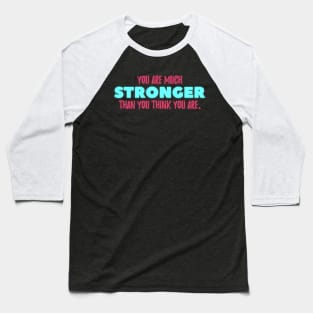 You are much STRONGER than you think you are Baseball T-Shirt